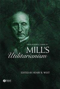 The Blackwell Guide to Mills Utilitarianism - Collection