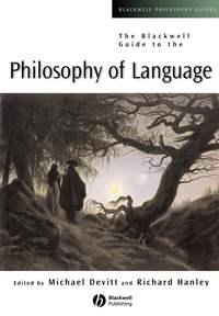 The Blackwell Guide to the Philosophy of Language - Richard Hanley