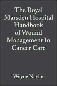 The Royal Marsden Hospital Handbook of Wound Management In Cancer Care - Wayne Naylor