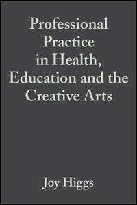 Professional Practice in Health, Education and the Creative Arts - Joy Higgs