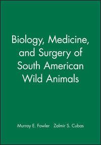 Biology, Medicine, and Surgery of South American Wild Animals - Murray Fowler