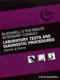 Blackwells Five-Minute Veterinary Consult: Laboratory Tests and Diagnostic Procedures - Francis Smith