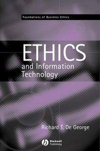 The Ethics of Information Technology and Business - Richard T. De George