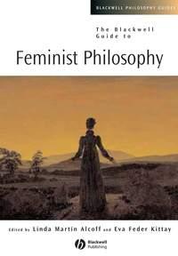 The Blackwell Guide to Feminist Philosophy - Linda Alcoff