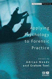 Applying Psychology to Forensic Practice - Adrian Needs