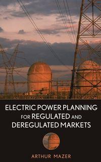 Electric Power Planning for Regulated and Deregulated Markets,  audiobook. ISDN43550256