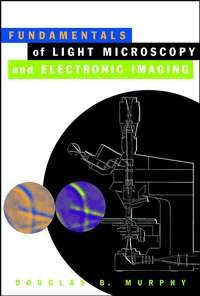 Fundamentals of Light Microscopy and Electronic Imaging - Сборник