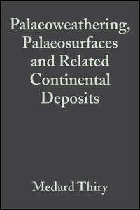 Palaeoweathering, Palaeosurfaces and Related Continental Deposits (Special Publication 27 of the IAS) - Medard Thiry