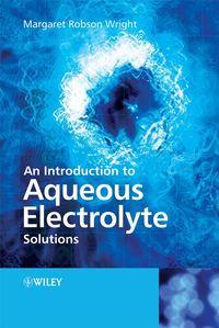 An Introduction to Aqueous Electrolyte Solutions - Margaret Wright