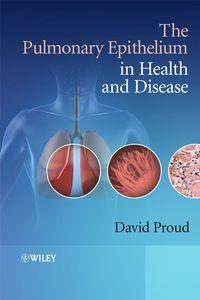 The Pulmonary Epithelium in Health and Disease - David Proud