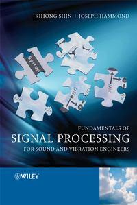Fundamentals of Signal Processing for Sound and Vibration Engineers, Kihong  Shin audiobook. ISDN43555720