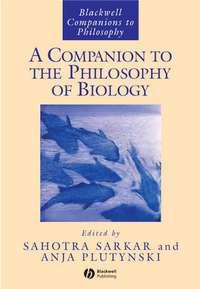 A Companion to the Philosophy of Biology - Sahotra Sarkar