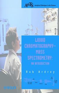 Liquid Chromatography - Mass Spectrometry - Robert Ardrey