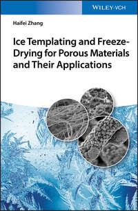 Ice Templating and Freeze-Drying for Porous Materials and Their Applications - Haifei Zhang