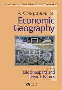 A Companion to Economic Geography - Eric Sheppard