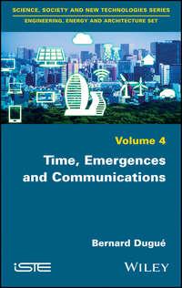 Time, Emergences and Communications - Bernard Dugué