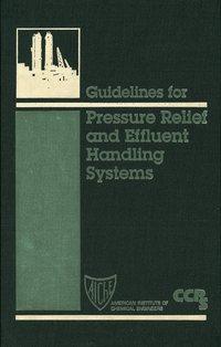 Guidelines for Pressure Relief and Effluent Handling Systems - CCPS (Center for Chemical Process Safety)