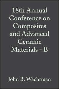 18th Annual Conference on Composites and Advanced Ceramic Materials - B,  аудиокнига. ISDN43566771