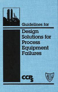 Guidelines for Design Solutions for Process Equipment Failures, CCPS (Center for Chemical Process Safety) аудиокнига. ISDN43567515