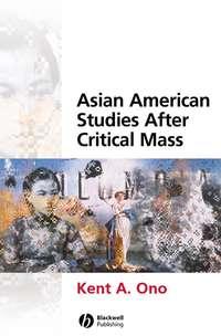 Asian American Studies After Critical Mass - Kent Ono
