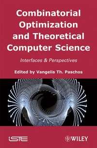 Combinatorial Optimization and Theoretical Computer Science - Vangelis Th. Paschos