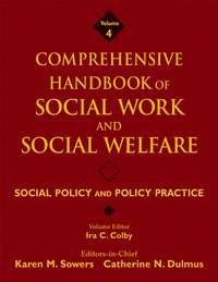 Comprehensive Handbook of Social Work and Social Welfare, Social Policy and Policy Practice - Karen Sowers