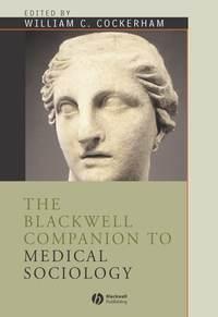 The Blackwell Companion to Medical Sociology - William Cockerham