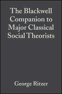 The Blackwell Companion to Major Classical Social Theorists, George  Ritzer аудиокнига. ISDN43571523