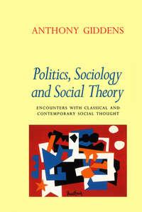 Politics, Sociology and Social Theory - Anthony Giddens