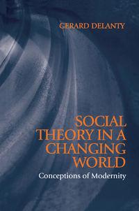 Social Theory in a Changing World - Gerard Delanty