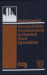 Guidelines for Process Safety Fundamentals in General Plant Operations, CCPS (Center for Chemical Process Safety) аудиокнига. ISDN43574835