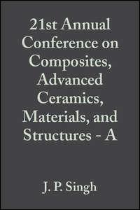 21st Annual Conference on Composites, Advanced Ceramics, Materials, and Structures - A - J. Singh