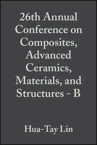 26th Annual Conference on Composites, Advanced Ceramics, Materials, and Structures - B, Mrityunjay  Singh аудиокнига. ISDN43575827