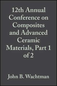 12th Annual Conference on Composites and Advanced Ceramic Materials, Part 1 of 2,  аудиокнига. ISDN43575867