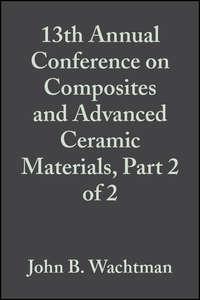 13th Annual Conference on Composites and Advanced Ceramic Materials, Part 2 of 2,  аудиокнига. ISDN43575907