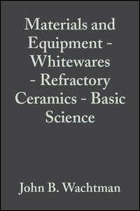 Materials and Equipment - Whitewares - Refractory Ceramics - Basic Science - John Wachtman