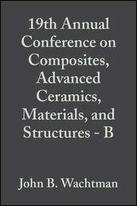 19th Annual Conference on Composites, Advanced Ceramics, Materials, and Structures - B,  audiobook. ISDN43576091