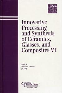 Innovative Processing and Synthesis of Ceramics, Glasses, and Composites VI - Narottam Bansal