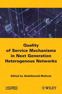 End-to-End Quality of Service Mechanisms in Next Generation Heterogeneous Networks - Abdelhamid Mellouk