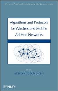 Algorithms and Protocols for Wireless, Mobile Ad Hoc Networks - Azzedine Boukerche