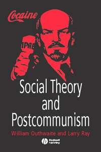Social Theory and Postcommunism, William  Outhwaite audiobook. ISDN43578667