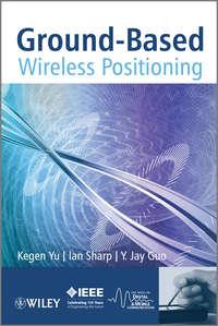 Ground-Based Wireless Positioning, Kegen  Yu audiobook. ISDN43582075
