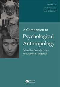 A Companion to Psychological Anthropology - Conerly Casey