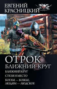 Отрок. Ближний круг: Ближний круг. Стезя и место. Богам – божье, людям – людское, аудиокнига Евгения Красницкого. ISDN43598130