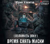 Взломать Зону. Время снять маски - Юрий Уленгов