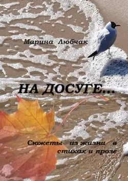 На досуге… Сюжеты из жизни в стихах и прозе, audiobook Марины Павловны Любчак. ISDN43619020