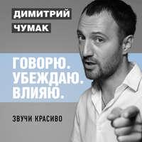 Звучи красиво. Аудиокурс Димитрия Чумака - Димитрий Чумак