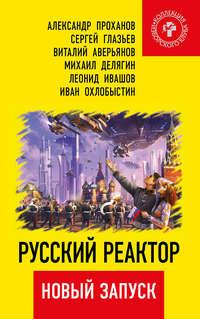 Русский реактор. Новый запуск, audiobook Александра Проханова. ISDN43639596