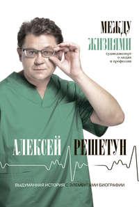 Между жизнями. Судмедэксперт о людях и профессии, аудиокнига Алексея Решетуна. ISDN43648330
