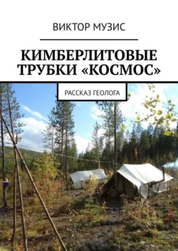 КИМБЕРЛИТОВЫЕ ТРУБКИ «КОСМОС». Рассказ геолога - Виктор Музис